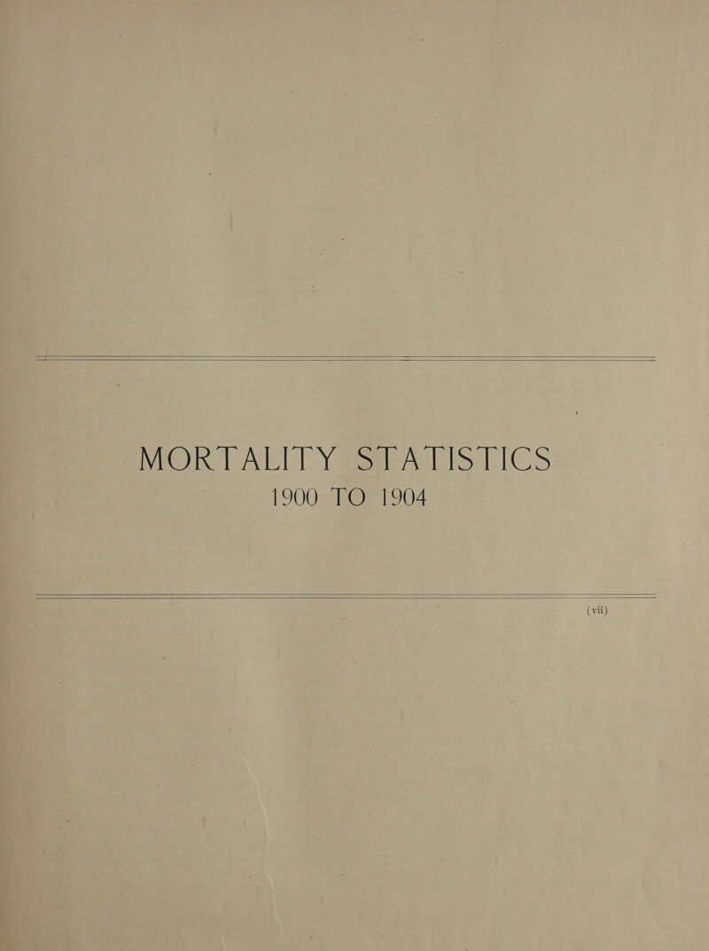  . 3 &gt; S \ ‘ 4 — a a4 . . be Sane -- &gt; e * 4 . &gt; 7 wm : , cis B : ; a 1900 TO 1904 }   - MORTALITY STATISTICS
