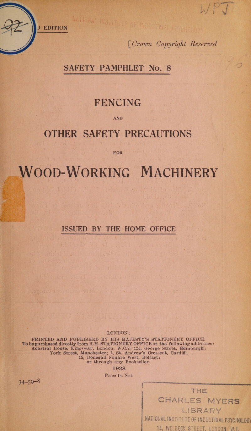 FOR ISSUED BY THE HOME OFFICE M LONDON : &gt; PRINTED AND PUBLISHED BY HIS MAJESTY’S STATIONERY OFFICE. o be purchased directly from H.M.STATIONERY OFFICE at the following addresses: Adastral House, Kingsway, London, W.0.2; 120, George Street, Edinburgh; — zi York Street, Manchester; 1, St. Andrew’s Crescent, Cardiff; | 15, Donegall Square West, Belfast; or through any Bookseller. 1928 Price 1s. Net | THE CHARLES LIBRARY 4 NATIONAL INSTITUTE OF INDUSTRIA 