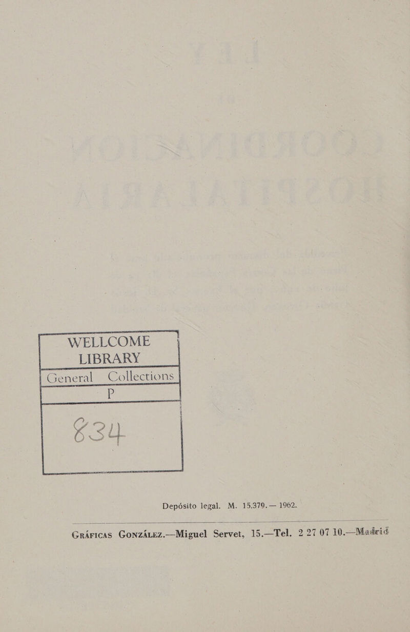 WELLCOME _ LIBRARY Depósito legal. M. 15.379.— 1962. Gráricas GonzáLez.—Miguel Servet, 15.—Tel. 227 07 10.—Madrid