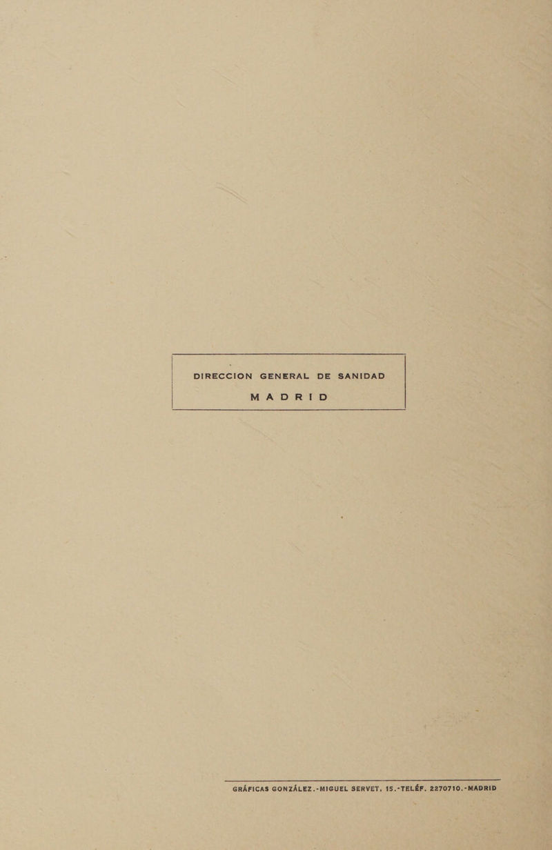 DIRECCION GENERAL DE SANIDAD MADRID o e 5 5 5 GRÁFICAS GONZÁLEZ.-MIGUEL SERVET, 15.-TELÉF. 2270710.-MADRID