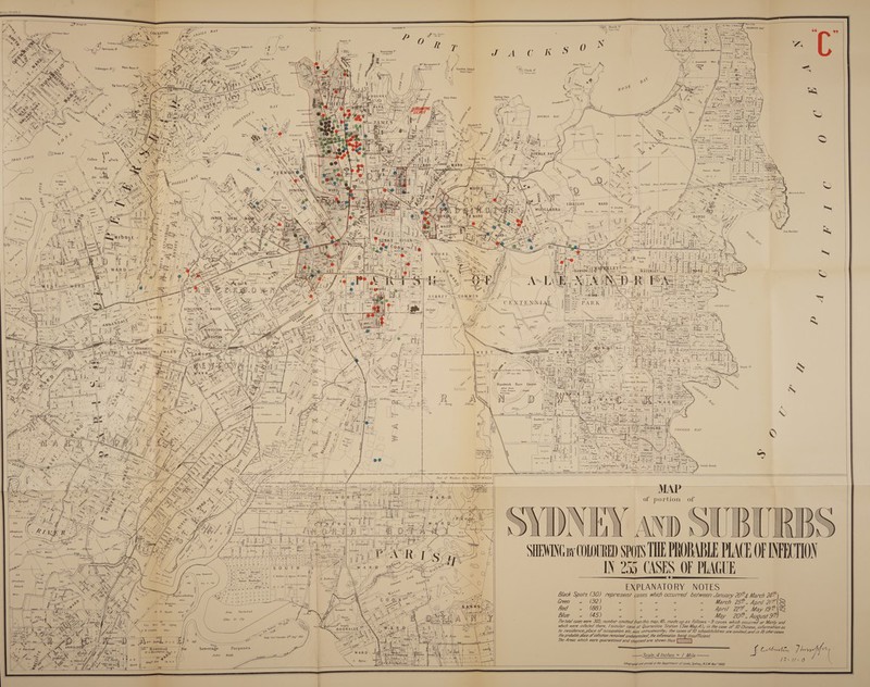   Weof lin 00.660. 0.             Blues’ PF niaranih Pt SWaruné area” = Shark 14 Y ‘24)) *Boam-billy” . \ G Fort. Denison a , 'P — | P The Up] ke tie / = A at 2 ay R Qe¥ oe Spectacle 1 eS ee ty) ; : 2 : Fort Macquarie J N i te peepereis lh meoneel h Garden Island <        DIAMOND Bay  66 99   Goat It *ytilmil           Bennelong Pt ) “Jubughalee”   i ral: rae ibe ms TW Smare | 7M Smart ie B20            H =) Clark It Naslal Depot Xe “Billong:lslah”   Potts Point Dacting Point 57% ay *Yarrandabby*                  1 a biiera fale ay fopege foe am a é Lt ovis tific $ ES Saar eel DOUBLE BAY                          = roe \\ : s AA aa jf ( @ \ : Sy bos iS oss A d ‘% \\ BUN ONE \ . | ‘ is \ meee Thos Benson 80ac | Be , \\ F \ : ! \e, | ‘% John Foster 80ac BAY ; J ot | — \ y) | Thos Galvin POD a pn \ / = \ \ | ye! tne | f \ I aaa « ee 1H ‘ ; k | a &amp; BN | bi Ea | 4 Ay iH) Callen 4 Park I —_-— >——_—        \ El : ‘ eh | 7 Xe q o ” YY } at / Prien. G0ac. C0 { Francis Knight tag, “go | <7 fate | Ia ‘rom | ThosHat 80ac| Rich Partridge 80uc. Ve i                        Meriverie Pass rs  S k ae        Waverley er Double.) Bay Gully         Hen Buckler      [ jotanat woh   Victoria             4 @eT 7 Fae NELSON BAY                                                                      as vA > i Shark Pt NS _ Beedjesstied tg Trustees for Public ENN z “ ig LE IS% Sune 1863 \ >) / \ ; { ' / V4 Ms 2 ~ : { yy eS N S Na ye ne a a hE Butcharson © y | 1400 ac. “ ES, a ppd TAS A COOGEE BA¥ Q South Bondi                                       Flood 13a | Tho? Walker 4 |   Harper 3 (Bat zi 3 ond ¥                  | S id|| eral. Thos Stubfps, |                   Oe reg 2-—SMNING COORD SATS THE PRORABLE PLAC ic pe aes DEPT ER Sane “TY 255 CASES. OF PLAGUE ¢ EXPLANATORY NOTES Black Spots (30) reoresent cases which occurred between January 208 March 24? Gren 1 (92) Zi en ees ” » March 250, April AAS hed 1» (88) . “ |” u uy “ Apri/ VE Yd Ps Me 2V 192 S23) Blue 1» (45) |          Area Reclaimed                 120ac. Or 25p      PeM   14; z: Plan Misc. 319 Sydney   u , 4 “ 4 u May 20% y August ; eats C= a en eins Supply \ EW Unwin 500c. | a . BOORAL  6 tte JA sat | 1230  The folal cases were 303, number omitted from this map, 48, made up as follows +9 cases which occurred at Manly and which were Inflected there, / similar case af Quarantine Station (See Map A); in the case of 10 Chinese, information as to residence, place of occupation e&amp;fc. was untrustworthy; the cases of 10 schoolchildren are omtted, and tn 18 other cases /he probable place of infection remained undetermined, the information being insufficient: The Areas which were quarattined and cleansed are shewn hus fe Cat Net ly  ee ID igh SBS ats  Fae Rese a ee 2 ae ™ Ne 27.3.0 1 we ies  Sewerage : Purposes           John Webb    | { —_ Scale, 4 Inches = / Mile             { i Lihographed and printed at the Department of Lands, Syoney, NSM. Nov? /900.          