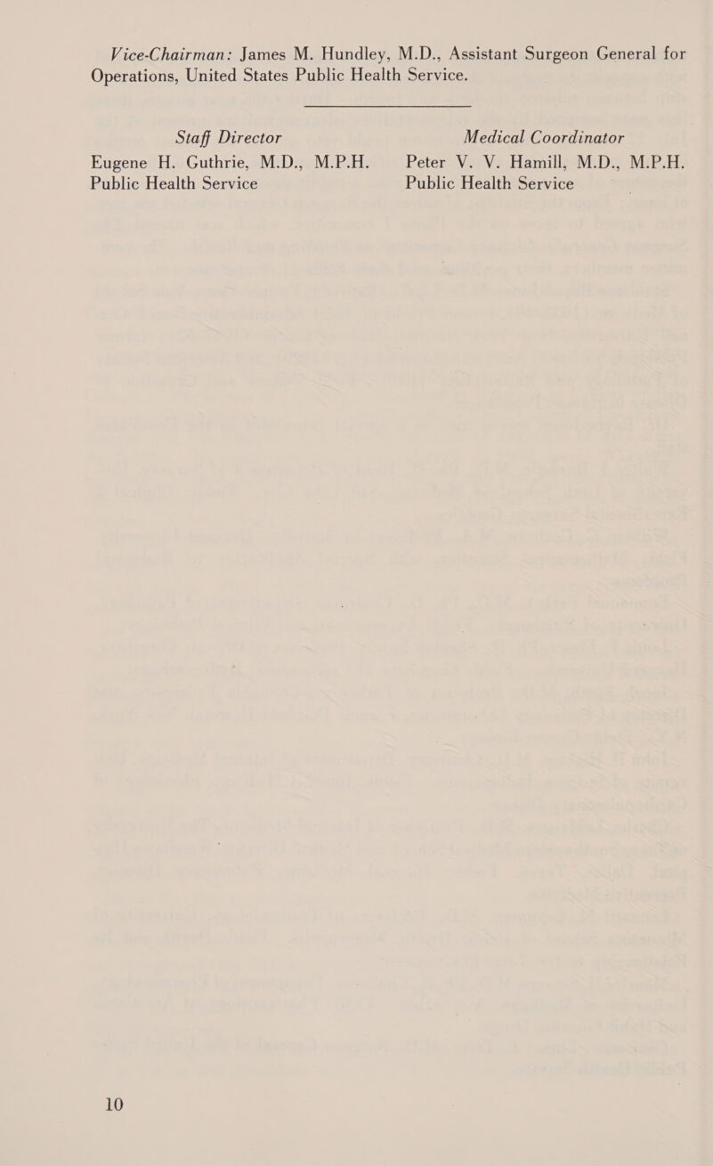 Vice-Chairman: James M. Hundley, M.D., Assistant Surgeon General for Operations, United States Public Health Service. Staff Director Medical Coordinator Eugene H. Guthrie, M.D., M.P.H. Peter V. V. Hamill, M.D., M.P.H. Public Health Service Public Health Service