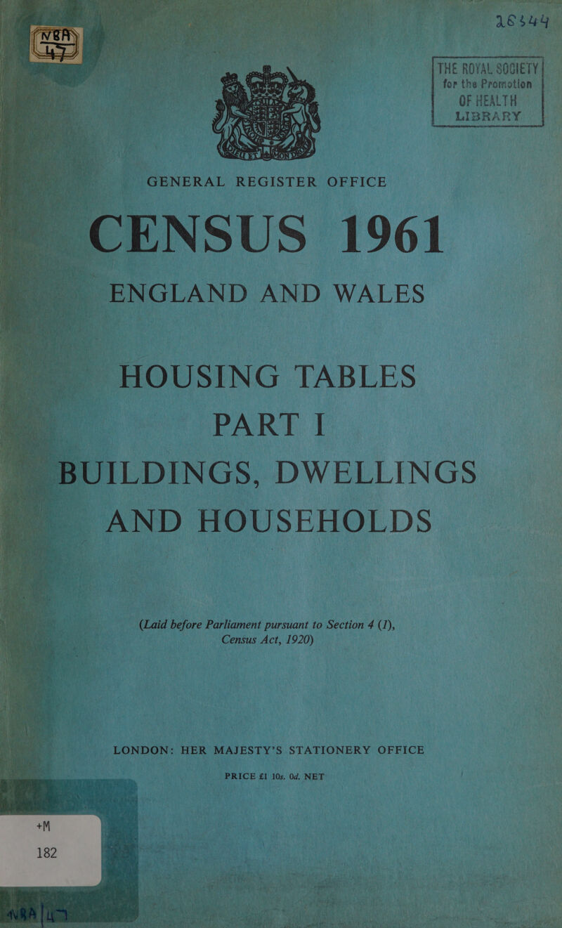               ~ [THE ROVAL SOGIETY | for the Promotion | OF HEALTH | LIBRARY ,     ENGLAND AND WALES OUSING TABLES PART I ILDINGS, DWELLIN _ AND HOUSEHOLDS a ; Laid before Parliament pursuant to Section 4 (1), | Sake eye Census Act, 1920) ; LONDON: HER MAJESTY’S STATIONERY OFFICE PRICE £1 10s. 0d. NET