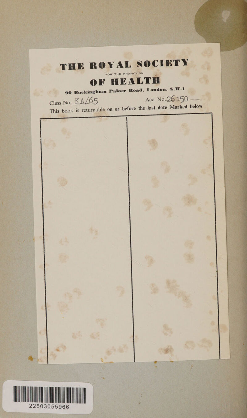 E PROMOT! FOR TH ee OF HEALT ss g@ Buckingham Palace Road, London, i Class No. KA/65 Acc. No.26450-- ao - rked below This book is returnable on or before the last date Mar 1 mee « oi, = * s  