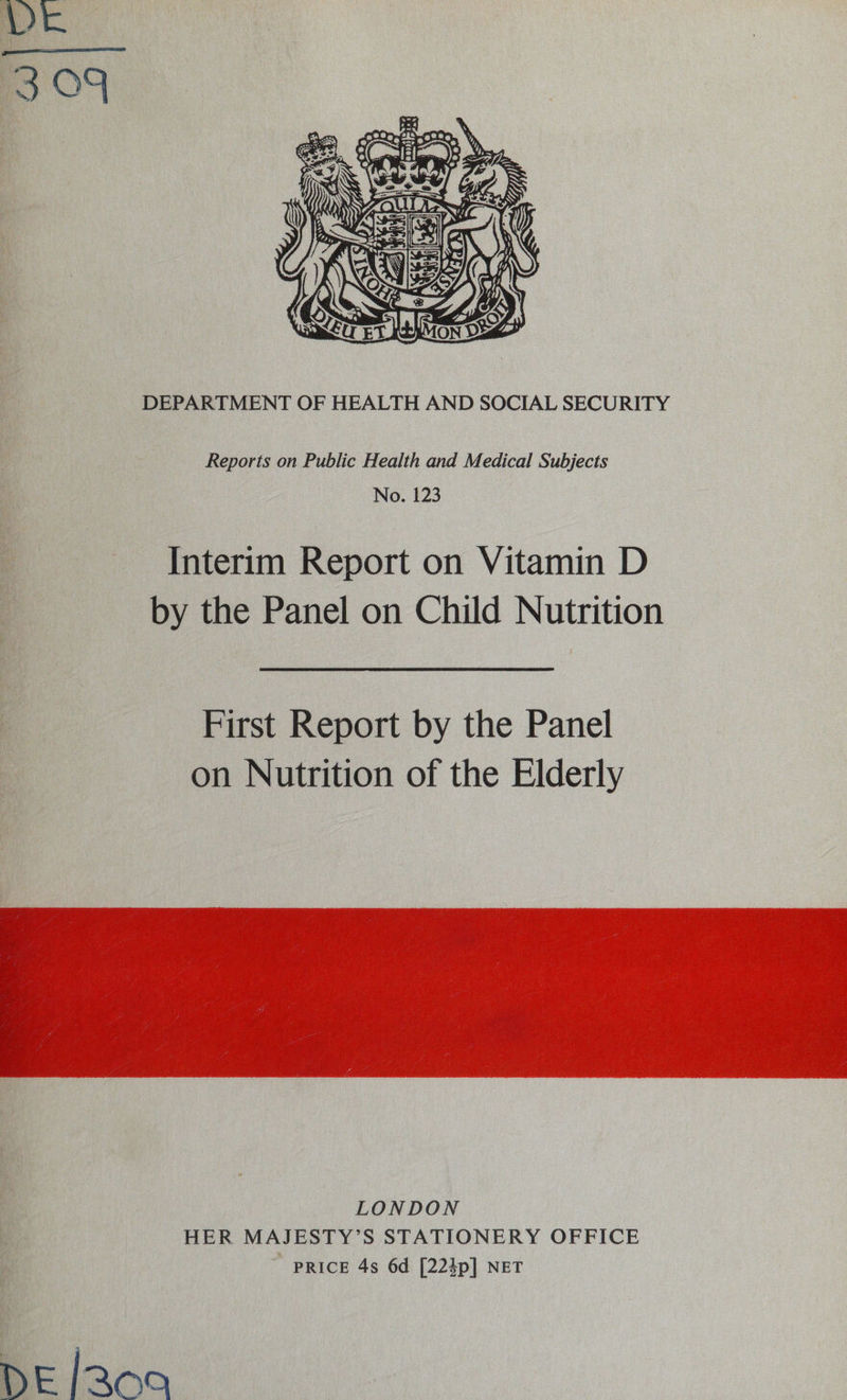   4“) Le » &amp; alee ‘ pede mate 4 mye! 1) 5 a “ : - J ; is ir 4 Oo =s3 « Pe a 1) “yp a   DEPARTMENT OF HEALTH AND SOCIAL SECURITY Reports on Public Health and Medical Subjects No. 123 Interim Report on Vitamin D by the Panel on Child Nutrition  LONDON HER MAJESTY’S STATIONERY OFFICE PRICE 4s 6d [224p] NET DE |300