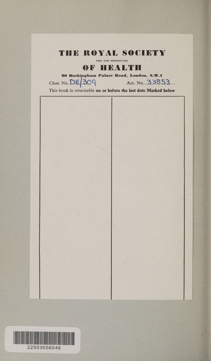 THE ROYAL SOCIETY FOR THE PROMOTION OF HEALTH 90 Buckingham Palace Road, London, 8.W.1 Class No. \QE. BOG Ace. No... 2 BOD... This book is returnable on or before the last date Marked below 22503056046 OG ————————eeeeeeeeeeeeeeeeee so = . . SSS SSS 