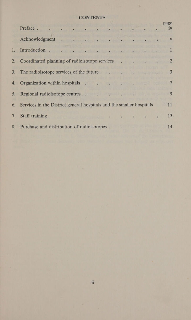 CONTENTS Pretace., Acknowledgement Introduction . Coordinated planning of radioisotope services The radioisotope services of the future Organization within hospitals Regional radioisotope centres Staff training . Purchase and distribution of radioisotopes . ill page 13 14