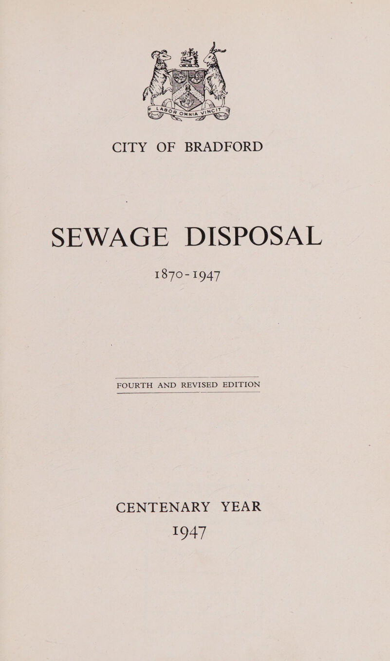  CITY OF BRADFORD SEWAGE DISPOSAL 1870-1947  FOURTH AND REVISED EDITION  CENTENARY YEAR 1Q47