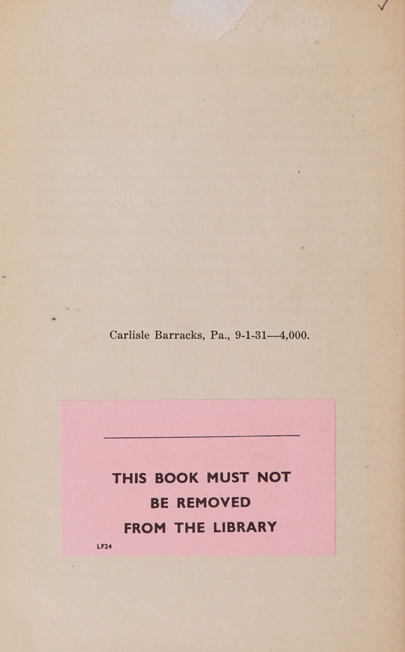 Carlisle Barracks, Pa., 9-1-31—4,000.  THIS BOOK MUST NOT BE REMOVED FROM THE LIBRARY LF24