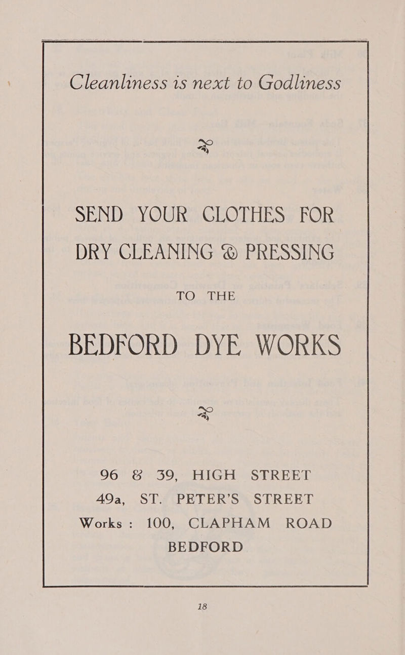 Cleanliness is next to Godliness &gt; SEND YOUR CLOTHES FOR DRY GLEANING @ PRESSING TO Cag BEDFORD DYE WORKS Sa 96 &amp; 39, HIGH STREET 49a, ST. PETER’S STREET Works: 100, CLAPHAM ROAD BEDFORD 