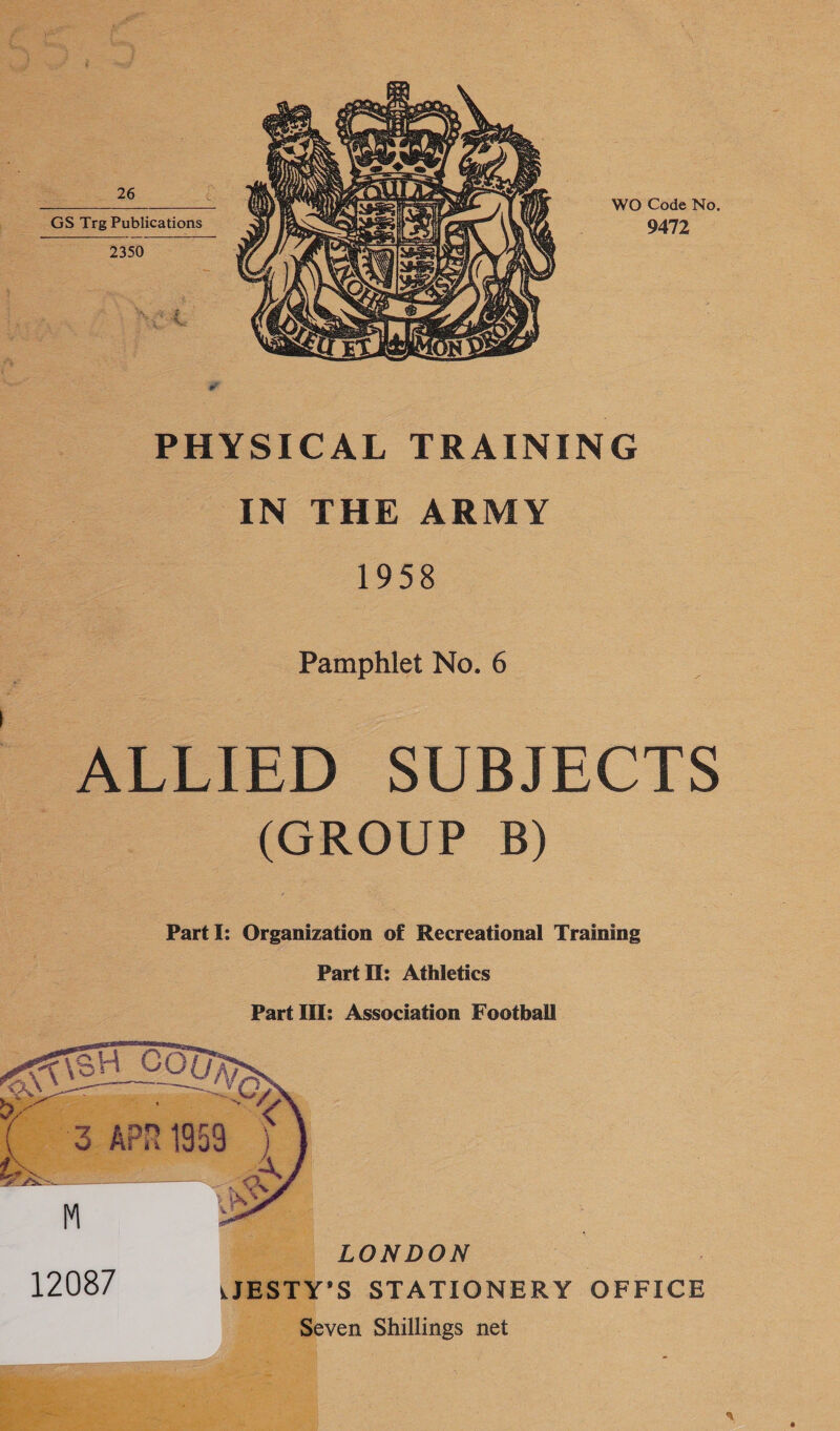   sg ry e eeeeeertier - Q A WO Code No. : Es _GS Trg Publications 9472 | 2350  PHYSICAL TRAINING IN THE ARMY 1958 Pamphlet No. 6 7 ALLIED SUBJECTS [= (GROUP B) Part II: Athletics Part IM: Association Football   LONDON 7 'S STATIONERY OFFICE