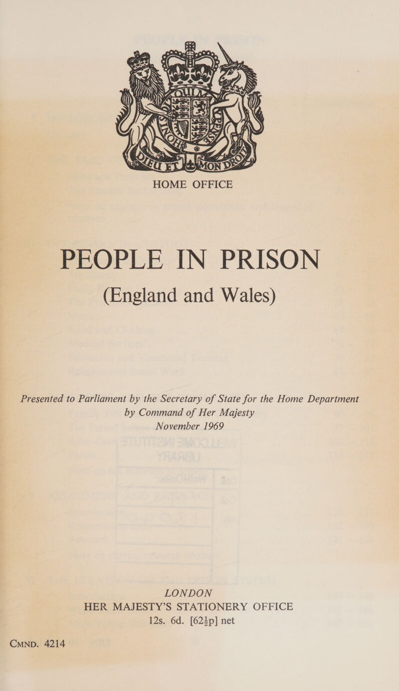  | vy. HOME OFFICE PEOPLE IN PRISON (England and Wales) Presented to Parliament by the Secretary of State for the Home Department by Command of Her Majesty November 1969 LONDON HER MAJESTY’S STATIONERY OFFICE 12s. 6d. [624p] net CMND. 4214