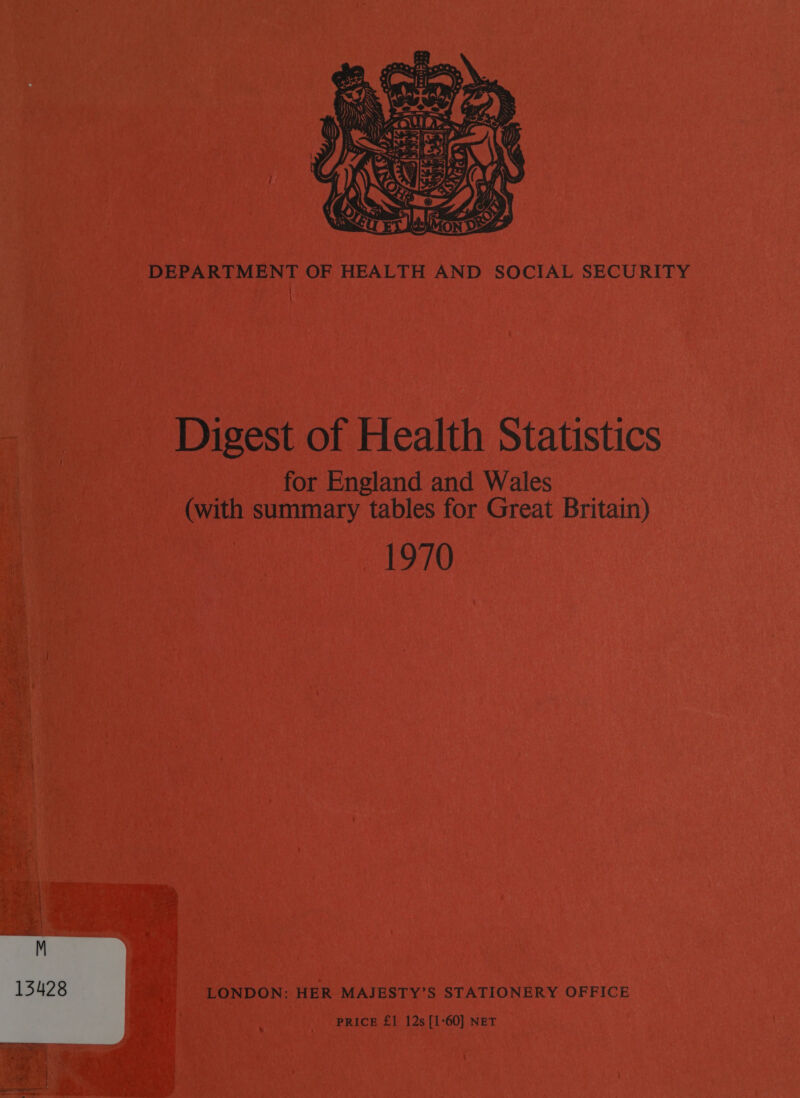  DEPARTMENT OF HEALTH AND SOCIAL SECURITY Digest of Health Statistics for England and Wales (with summary tables for Great Britain) 1970 LONDON: HER MAJESTY’S STATIONERY OFFICE PRICE £1 12s [1-60] NET 