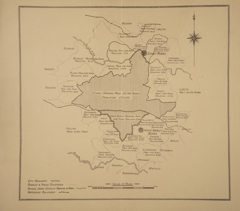 “0 me o— une cam em,          ay oe . J ‘ . ks . . d aa 5 Bes Nie i £ MENSTON ie bibaa A adn &amp; loc aes eee ene, i coe aavaneen “si ', Gupseney ny a Noo : fag (556 Aces CARLTON é s i. A LATION 5607 « be anata Wie he nn, : = os, a Area 2463s / Sct ee &lt;e . , -? YEADON ] bse . PP ett a aa eet “ ¢ AREA '/724 ACRES A e - ci] ae e . ae - . . x eo: f es aa rays .[ /OPULATION 76 Ge Ree min Aes ( ‘“ : ” BREA Go) Acres | - Eiioon a KEIGHLEY ° ie? ) \QBruazgn 420 [ AREA /56/ Acres: ‘ : = ( BAILDON Area 2606 ACRES Nicos [foruza TION 45 14+ : are i foPuULATION 7194. iz Waa WORKS ° 7 \ is 3 HORSFORTH _ BINGLEY ArerlQ036 Acees J fIREA 2800 ACRES *. ’ FOPULATION 1770 °      N SHIPLEY AREA 2/8/ AceES ) CALVERLEY   Paecceactl 6 SABLA PS al i 3: if ; OA Y Zs . Aleen 1422 AcRESS * PPULATION 5763. Norm Biteiey Drainage Area HawoeTH Ht si % - Formarion 30 243. AREA 2/06 ACRES. f ve Be Z ; FoPULATION 3655 .*~ i mals, SWiLsoEN AREA 2638 Acety, eae od sie ee 7 oe Re &amp; aa FOPULATION 2422 o iL ; _.*FARSLEY *° : 3% Fue * * AREA 82) ACREF E Tas + 2POLATION G/J0-, - DENHOLME ane i : OKENHOPE *. Ferg 2536 sa : a ae | eee + fOPULATION oN ra wee . Bera 28.090 ACRES. Esno.t DRAINAGE HRER 20/56 Acres AeA 2399 Acres “a FOPULATION 1/4,762. : : FOPULATION 273000. a ar et mi aaa =_o Se  WSN A 7 Deceiaae REA 292 Acees: pis: J ws eecemtiaa: :           * RPULATION ) : ot QHELF 4 3532 Acres. POPULATION 23500 HuNSWORTH * AREA 1135 Acres , : ee ere lone ce 4 VPreca pan Brerewenemieruraion in Ke ue aes i Te ced ecu 2 GOL “G Peru.arion 13/8 AREA 924 Acres* oan : aS % “4 Z * FEPULATION 2816. B ~e Roger ; a hea IROTALL ee Y HALIFAX. Sek tee je j ©) NorT+i BreRLey i He AREA /3 984 ACRES o — Gri ‘g Y - REA 1234 FICRES - “ ar &amp; COLey % Z 2 ARER GO? cree Vp zis fae Worns OPULATION 7 03, ° ey ok Sess Ware yy MERSAL + . : st Wippeenome = YY foe bias oa: 7 “fen /o0 Aexes ; ° ee aha © OPU (2) &gt; . ‘ G *. Area N96 Acres. 7. aipipae: * [OPULATION 3828 ns BATLEY e . (OPULATION 5383 + o ts Fags ak eee ie eee : :; a fe te Wagan, ‘eimuceaeaee Pe - te AREA 2231 ACRES. 1 ( . : [OPULATION 19756 . IVER SEDGE ‘fecrosiee rs “.SOUTHOWRAM * wine. AREA 2136 Acres: “AREA 1820 Ack : i: idee /4-597,. is! PRLATION 2570. ae ee “Haeroneab NO oniag eee Sis MIRFIELD ~ HUPDERSFIELD Ciry Bounpaey ~—— : ie SSS ALE OF NILES. === Borovan x FARISH BOUNDARIES ++ +*&gt;: fonouss 16545210 a mnie tt?  