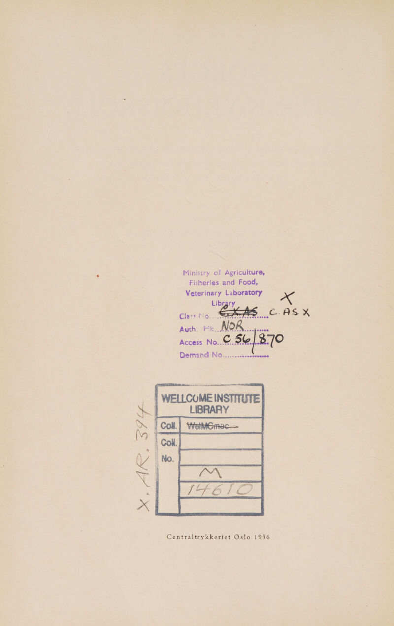 Ministry ol Agriculture, Fisheries and Food, Veterinary Laboratory Library X Clas 00. ERR. CASX Auth. pr. NOR... att Access no.E SG. We   Centraltrykkeriet Oslo 1936