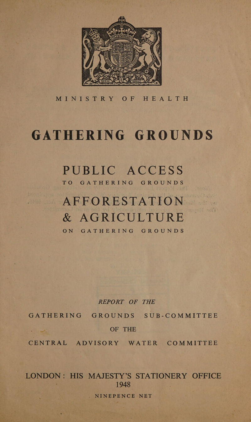  Meio isbn ye) Our uh A DA ToH GATHERING GROUNDS PUBLIC ACCESS AFFORESTATION &amp; AGRICULTURE ON GATHERING GROUNDS REPORT OF THE GATHERING GROUNDS SUB-COMMITTEE oA OF THE CENTRAL ADVISORY WATER COMMITTEE LONDON: HIS MAJESTY’S STATIONERY OFFICE ' | 1948 . NINEPENCE NET