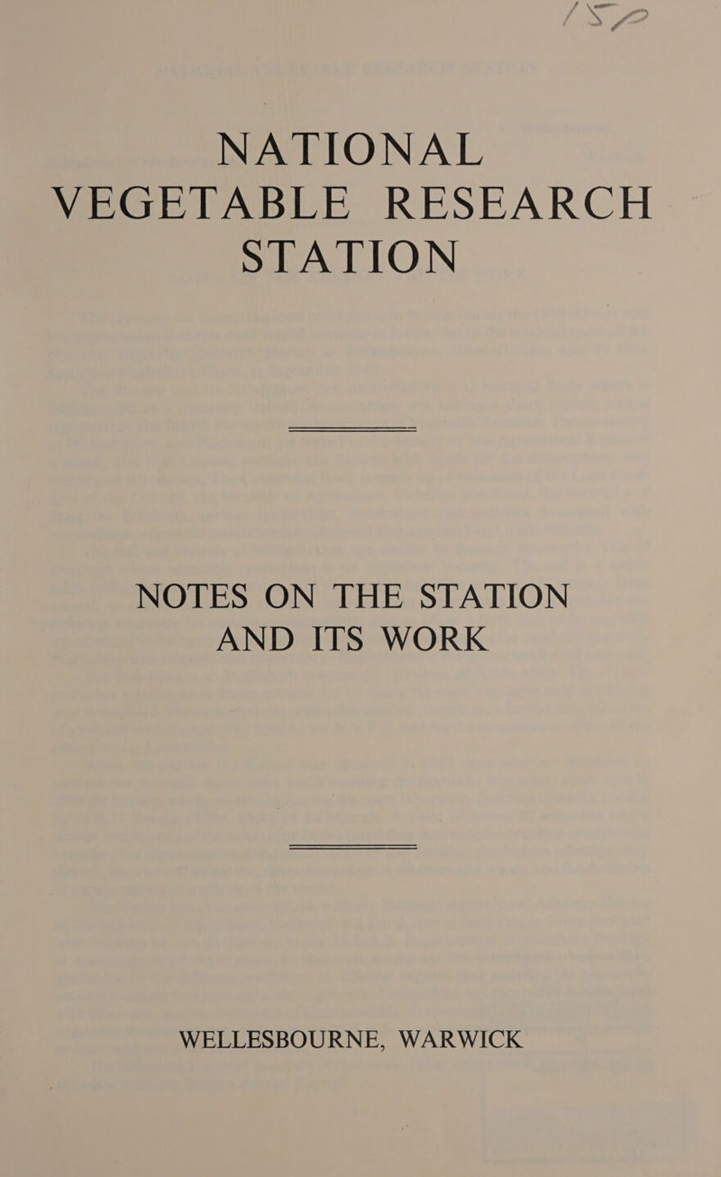 NATIONAL VEGETABLE RESEARCH STATION NOTES ON THE STATION AND ITS WORK WELLESBOURNE, WARWICK