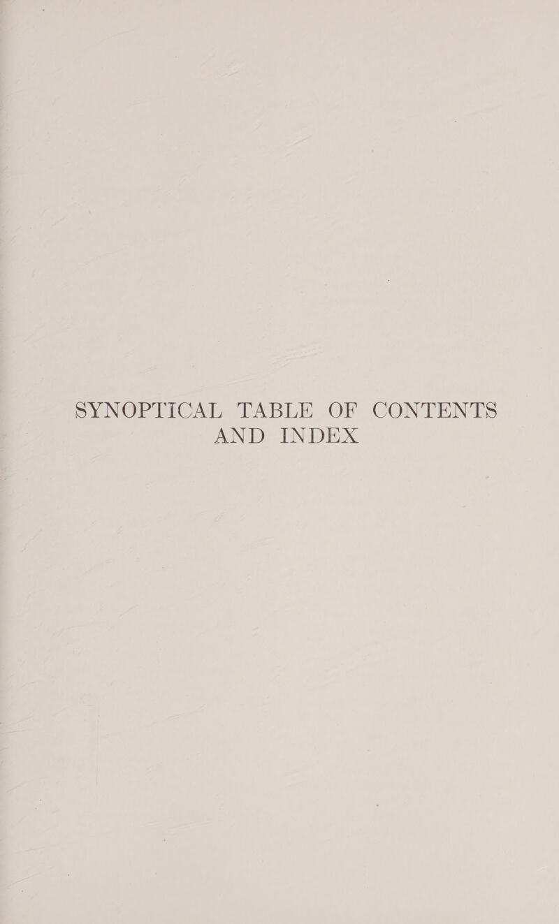 SYNOPTICAL TABLE OF CONTENTS AND INDEX