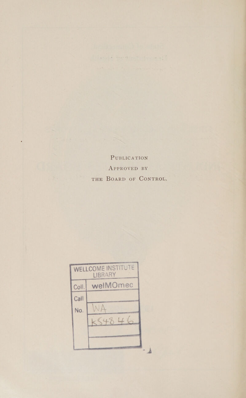 PUBLICATION - APPROVED BY THE BOARD OF CONTROL.  WELLCOME INSTITUTE LIBRARY welMOmec    