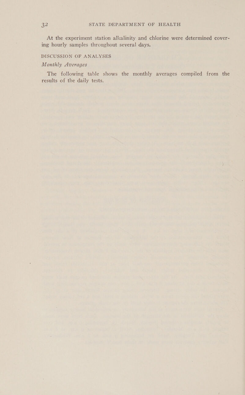 At the experiment station alkalinity and chlorine were determined cover- ing hourly samples throughout several days. DISCUSSION. OF ANALYSES Monthly Averages The following table shows the monthly averages compiled from the results of the daily tests.
