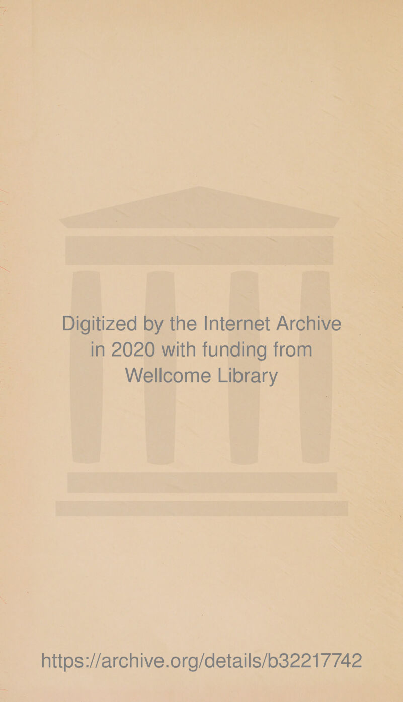 Digitized by the Internet Archive in 2020 with funding from Wellcome Library V. I I https ://arch i ve. o rg/detai Is/b32217742