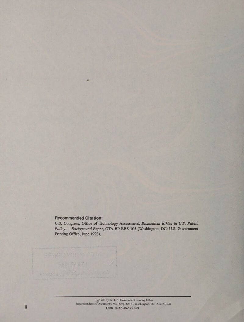 Recommended Citation: U.S. Congress, Office of Technology Assessment, Biomedical Ethics in U.S. Public Policy — Background Paper, OTA-BP-BBS-105 (Washington, DC: U.S. Government Printing Office, June 1993).  sale by the U.S. Government Printing Office ocuments, Mail Stop: SSOP, Washington, DC 20402-9328 Fo; Superintendent off ISBN 0-16-041775-9