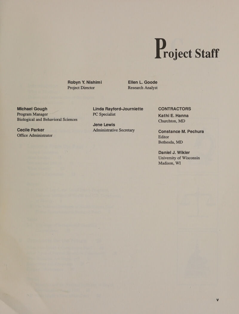 Michael Gough Program Manager Biological and Behavioral Sciences Cecile Parker Office Administrator Linda Rayford-Journiette PC Specialist Jene Lewis Administrative Secretary  roject Staff CONTRACTORS Kathi E. Hanna Churchton, MD Constance M. Pechura Editor Bethesda, MD Daniel J. Wikler University of Wisconsin Madison, WI