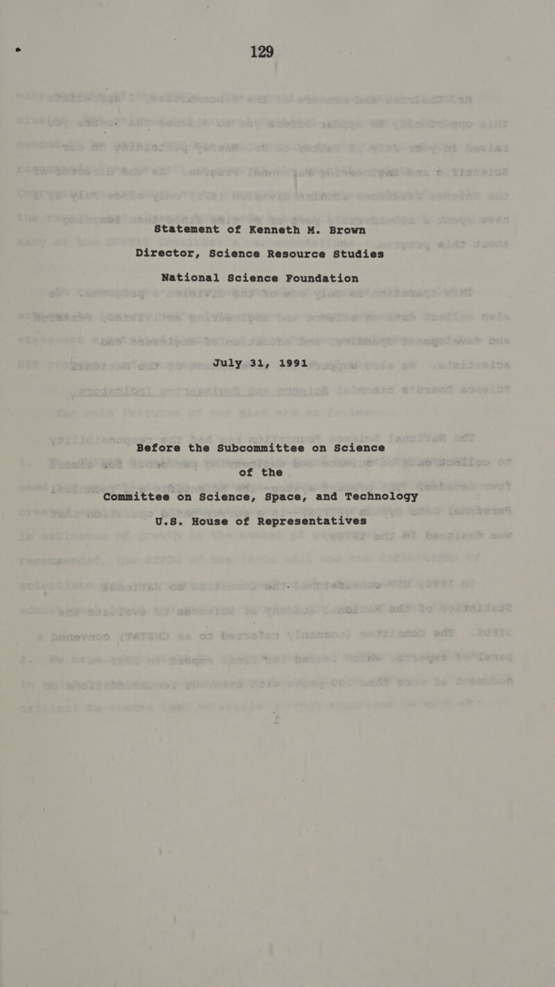 Statement of Kenneth M. Brown Director, Science Resource Studies National Science Foundation July 31, 1991 Before the Subcommittee on Science of the Committee on Science, Space, and Technology U.S. House of Representatives