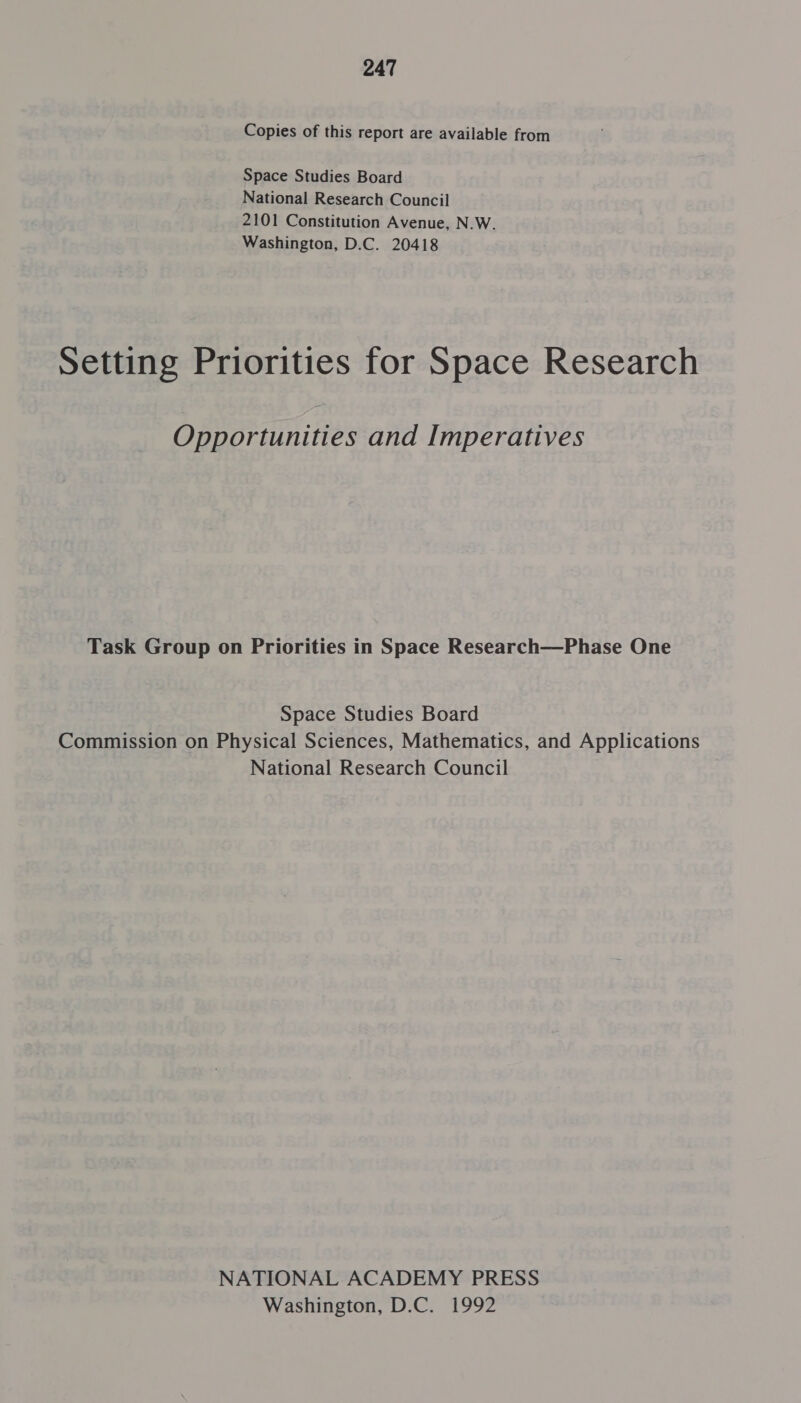 Copies of this report are available from Space Studies Board National Research Council 2101 Constitution Avenue, N.W. Washington, D.C. 20418 Setting Priorities for Space Research Opportunities and Imperatives Task Group on Priorities in Space Research—Phase One Space Studies Board Commission on Physical Sciences, Mathematics, and Applications National Research Council NATIONAL ACADEMY PRESS Washington, D.C. 1992