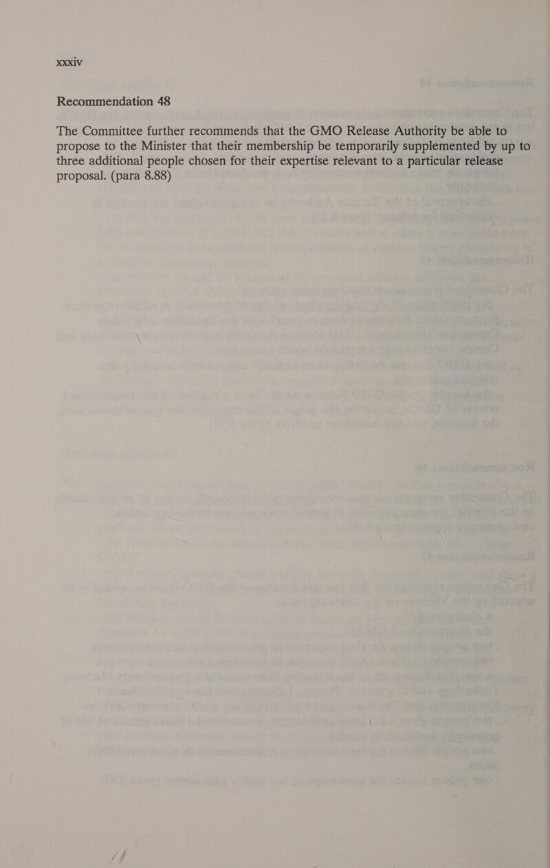 Recommendation 48 The Committee further recommends that the GMO Release Authority be able to propose to the Minister that their membership be temporarily supplemented by up to three additional people chosen for their expertise relevant to a particular release proposal. (para 8.88)