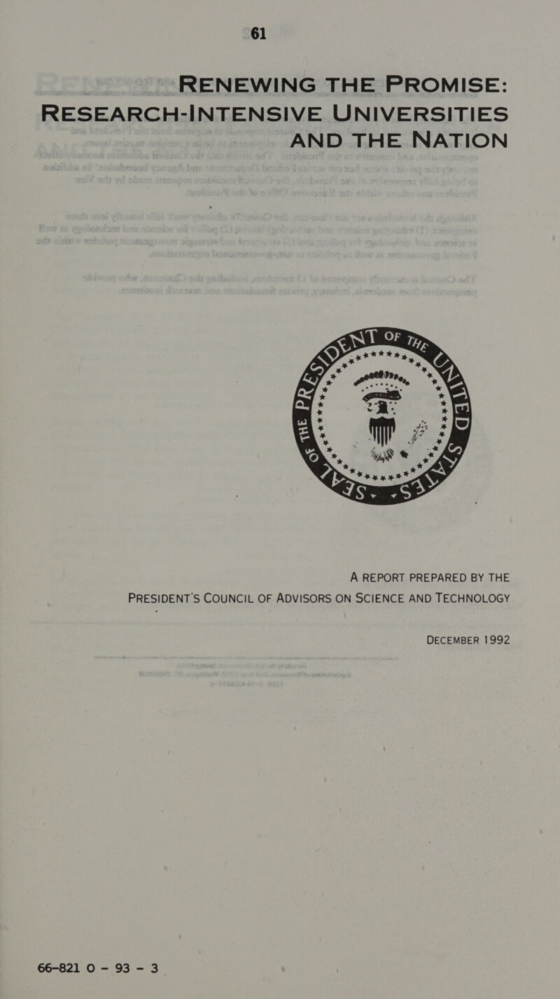 ~ RENEWING THE PROMISE: RESEARCH-INTENSIVE UNIVERSITIES AND THE NATION  A REPORT PREPARED BY THE PRESIDENT S COUNCIL OF ADVISORS ON SCIENCE AND TECHNOLOGY DECEMBER 1992 66-821 O - 93 - 3