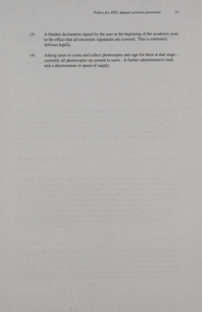 (4) Policy for JISC dataset services provision 11 to the effect that all electronic signatures are covered. This is extremely dubious legally. Asking users to come and collect photocopies and sign for them at that stage — currently all photocopies are posted to users. A further administrative load and a deterioration in speed of supply.