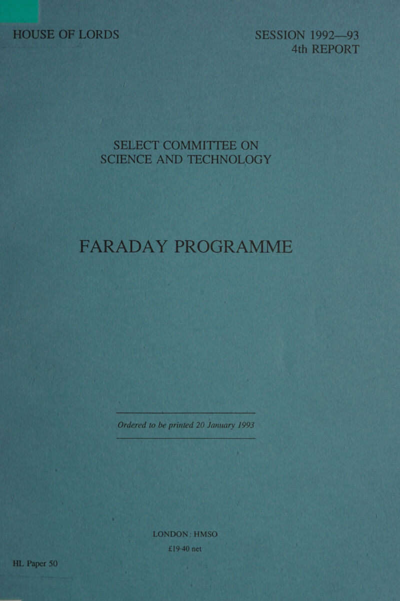 HOUSE OF LORDS SESSION 1992—93 Scsak 4th REPORT SELECT COMMITTEE ON SCIENCE AND TECHNOLOGY FARADAY PROGRAMME Ordered to be printed 20 January 1993 LONDON: HMSO £19-40 net