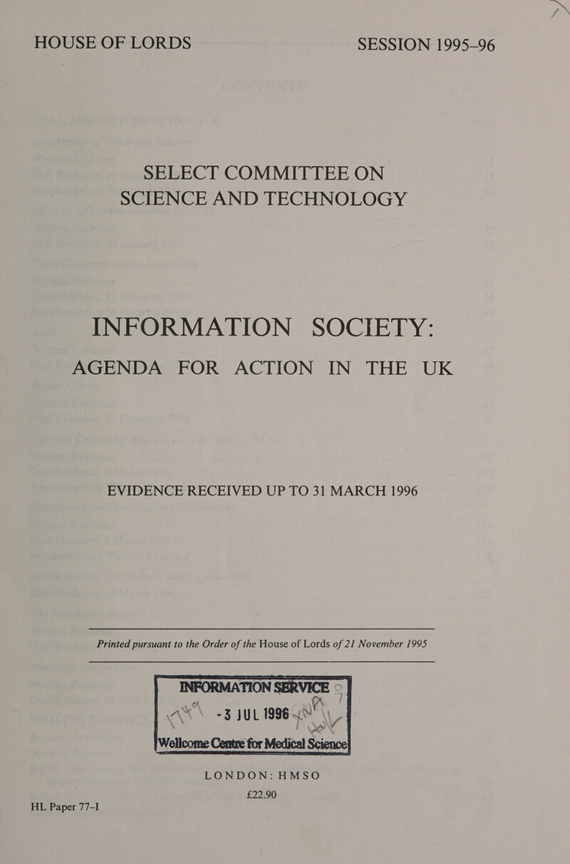 SELECT COMMITTEE ON SCIENCE AND TECHNOLOGY INFORMATION SOCIETY: AGENDA FOR ACTION IN THE UK EVIDENCE RECEIVED UP TO 31 MARCH 1996 Printed pursuant to the Order of the House of Lords of 21 November 1995 