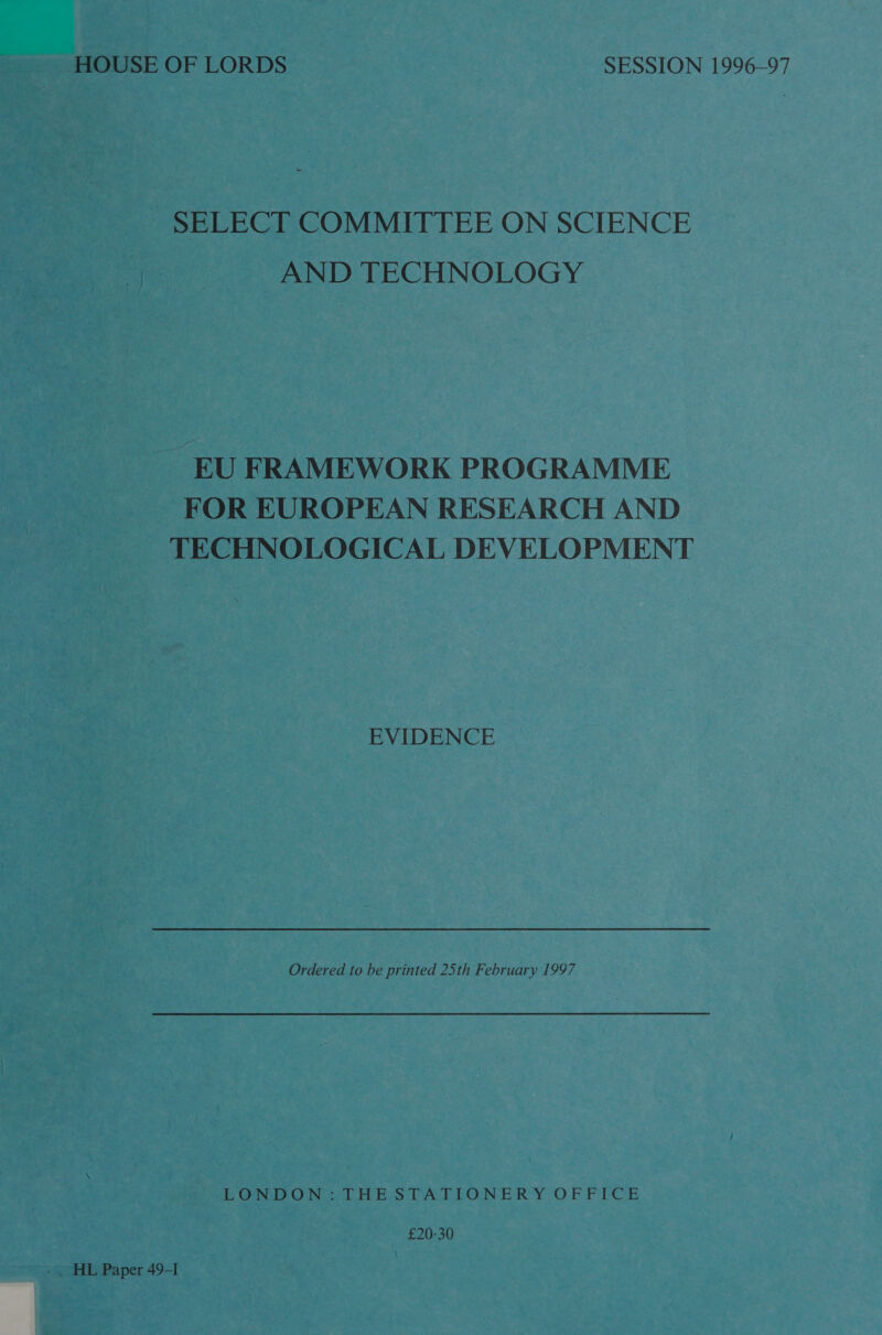 SELECT COMMITTEE ON SCIENCE AND TECHNOLOGY EU FRAMEWORK PROGRAMME FOR EUROPEAN RESEARCH AND TECHNOLOGICAL DEVELOPMENT EVIDENCE Ordered to be printed 25th February 1997 LONDON DTIHE STATIONERY OFFICE £20-30