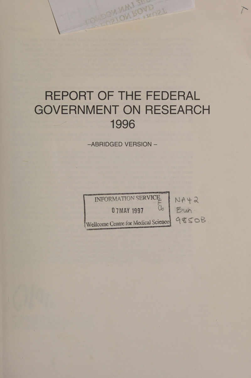 REPORT OF THE FEDERAL GOVERNMENT ON RESEARCH 1996 —ABRIDGED VERSION —   INFORMATION SERVICE.  O7maY 1997 = | Bun | Wellcome Cenire for Medical Science O ECO’