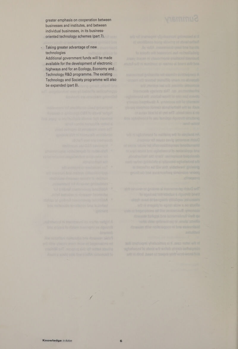 greater emphasis on cooperation between businesses and institutes, and between individual businesses, in its business- oriented technology schemes (part 7). Taking greater advantage of new technologies Additional government funds will be made available for the development of electronic highways and for an Ecology, Economy and Technology R&D programme. The existing Technology and Society programme will also be expanded (part 8).