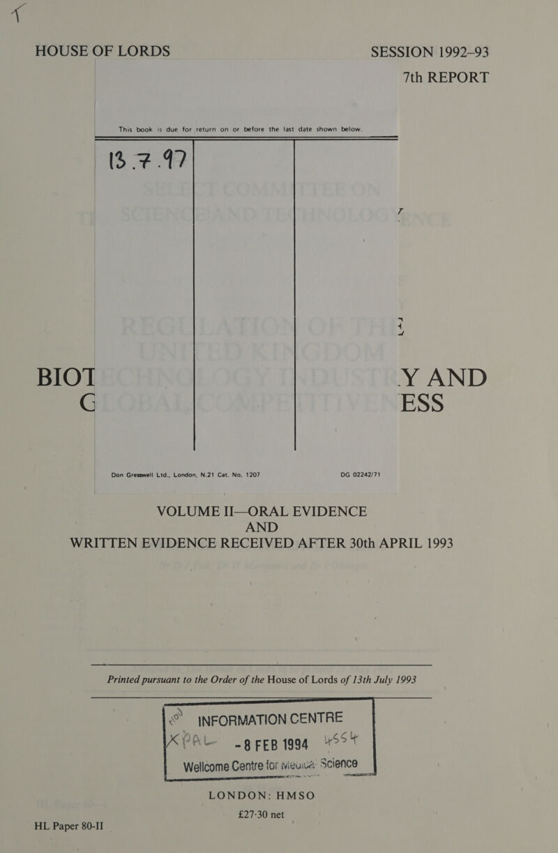 7th REPORT KAA Y AND ESS  Don Gresswell Ltd., London, N.21 Cat. No. 1207 DG 02242/71 VOLUME II—ORAL EVIDENCE AND | WRITTEN EVIDENCE RECEIVED AFTER 30th APRIL 1993 Printed pursuant to the Order of the House of Lords of 13th July 1993  LONDON: HMSO £27-30 net