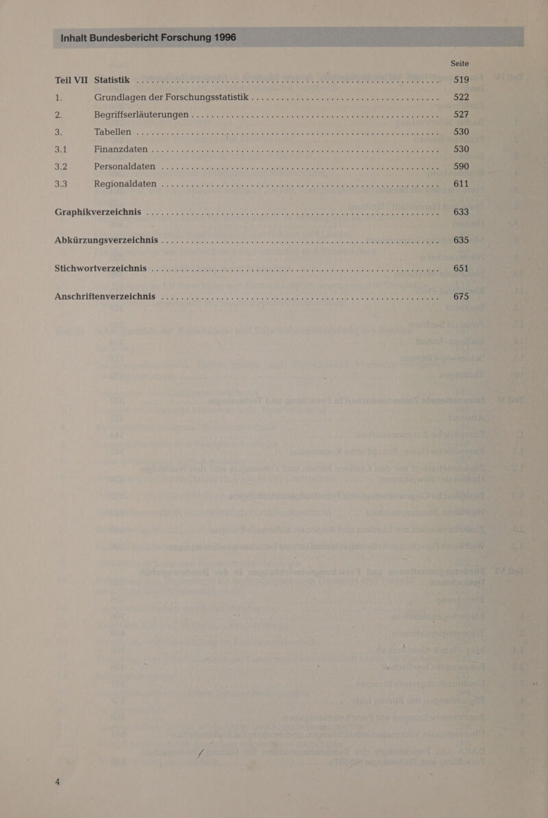 Seite Teil VII Statistik 1: FRBEILORETII DRESDEN EDER MDR EEE RR 519 ih Grundlagen der Forschungsstäfisik nr ze a &gt;22 %&gt; Begriffserläuterungen ... u... ua „nn ee 327 5% Tabellen. „Arge. a a ee Re Ba ER 530 3 Finanzdaten. ........% sunuae dyanars eio PR une a nee ae ae ee ee 530 32 Personaldaten ....., - u 22. mal re ee RA LS I 590 33 Regionaldaten . u. aus Wed. Dan ae a Se AR N a er 611 Graphikverzeichnis '.'... u: Sc aa ae ee a 633 Abkürzungsverzeichnis ..........-...........00 ua .0.0 ale ann nun e nun in ae mr usa ne Inh antrat ne DIET EEE 635 Stichworiverzeichnis tan Eh. IE N er a a 651 Anschriftenverzeichnis ...........22:2ceceeee ne. NEE nn. 675