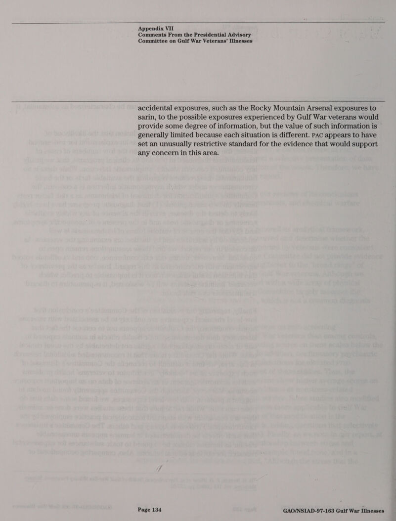    Appendix VII Comments From the Presidential Advisory Committee on Gulf War Veterans’ Illnesses  accidental exposures, such as the Rocky Mountain Arsenal exposures to sarin, to the possible exposures experienced by Gulf War veterans would provide some degree of information, but the value of such information is generally limited because each situation is different. PAC appears to have set an unusually restrictive standard for the evidence that would support any concern in this area.