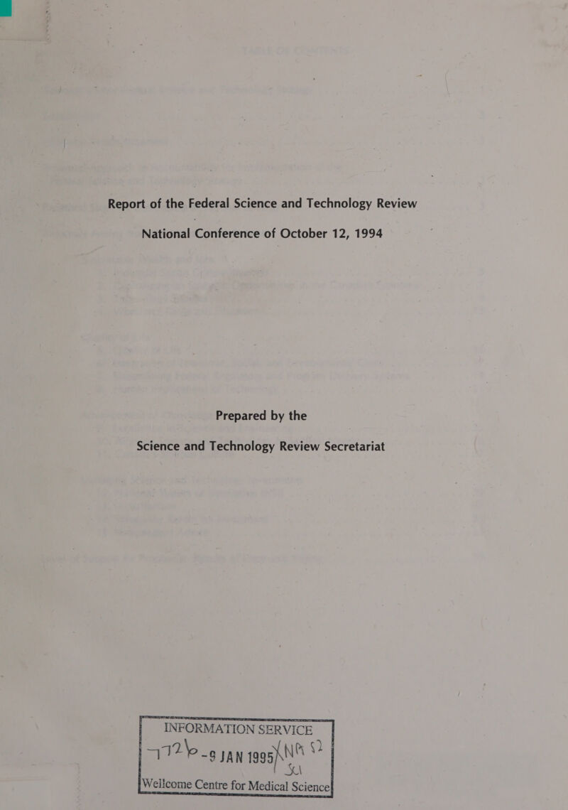 Report of the Federal Science and Technology Review National Conference of October 12, 1994 | Prepared by the Science and Technology Review Secretariat      | INFORMATION SERVICE | 77-9 jan 1898) NT ty Wellcome Centre for Medical Science|