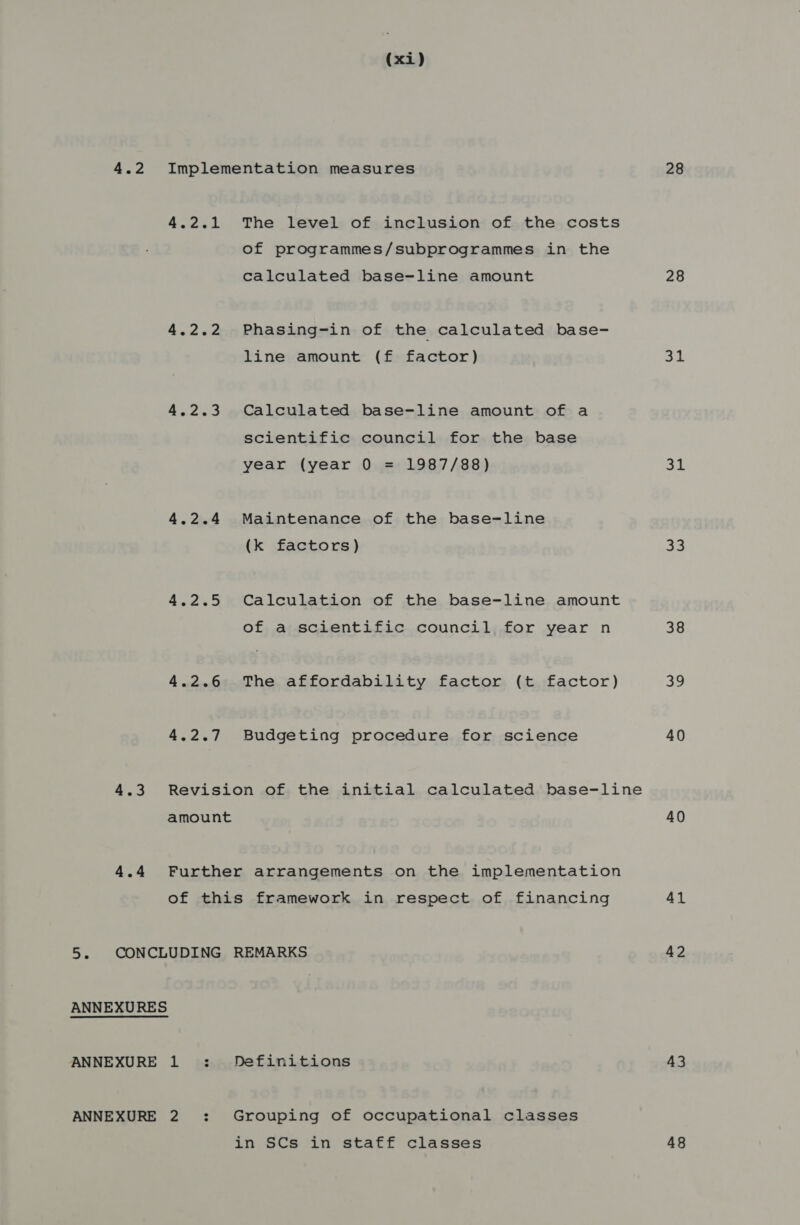 4.2.1 The level of inclusion of the costs of programmes/subprogrammes in the calculated base-line amount Phasing-in of the calculated base- line amount (f factor) Calculated base-line amount of a scientific council for the base year (year 0 = 1987/88) Maintenance of the base-line (k factors) Calculation of the base-line amount of a scientific council for year n The affordability factor (t factor) Budgeting procedure for science ANNEXURES ANNEXURE 1 : ANNEXURE 2 : Definitions in SCs in staff classes 28 28 set ae os 38 39 40 40 41 42 43 48