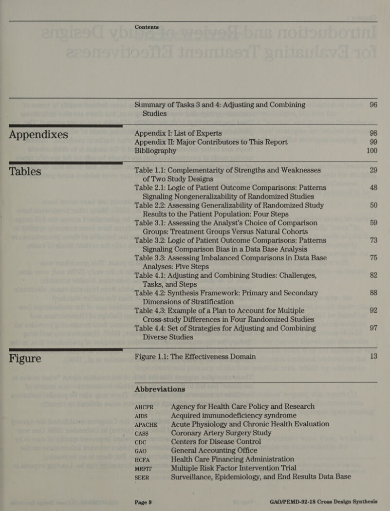    Summary of Tasks 3 and 4: Adjusting and Combining 96 Studies Appendixes Appendix I: List of Experts 98 Appendix II: Major Contributors to This Report 99 Bibliography 100 Tables Table 1.1: Complementarity of Strengths and Weaknesses 29 of Two Study Designs Table 2.1: Logic of Patient Outcome Comparisons: Patterns 48 Signaling Nongeneralizability of Randomized Studies Table 2.2: Assessing Generalizability of Randomized Study 50 Results to the Patient Population: Four Steps Table 3.1: Assessing the Analyst’s Choice of Comparison 59 Groups: Treatment Groups Versus Natural Cohorts Table 3.2: Logic of Patient Outcome Comparisons: Patterns 73 Signaling Comparison Bias in a Data Base Analysis Table 3.3: Assessing Imbalanced Comparisons in Data Base 75 Analyses: Five Steps Table 4.1: Adjusting and Combining Studies: Challenges, 82 Tasks, and Steps Table 4.2: Synthesis Framework: Primary and Secondary 88 Dimensions of Stratification Table 4.3: Example of a Plan to Account for Multiple 92 Cross-study Differences in Four Randomized Studies Table 4.4: Set of Strategies for Adjusting and Combining 97 Diverse Studies Figure Figure 1.1: The Effectiveness Domain 13 Abbreviations AHCPR Agency for Health Care Policy and Research AIDS Acquired immunodeficiency syndrome APACHE Acute Physiology and Chronic Health Evaluation CASS Coronary Artery Surgery Study CDC Centers for Disease Control GAO General Accounting Office HCFA Health Care Financing Administration MRFIT Multiple Risk Factor Intervention Trial