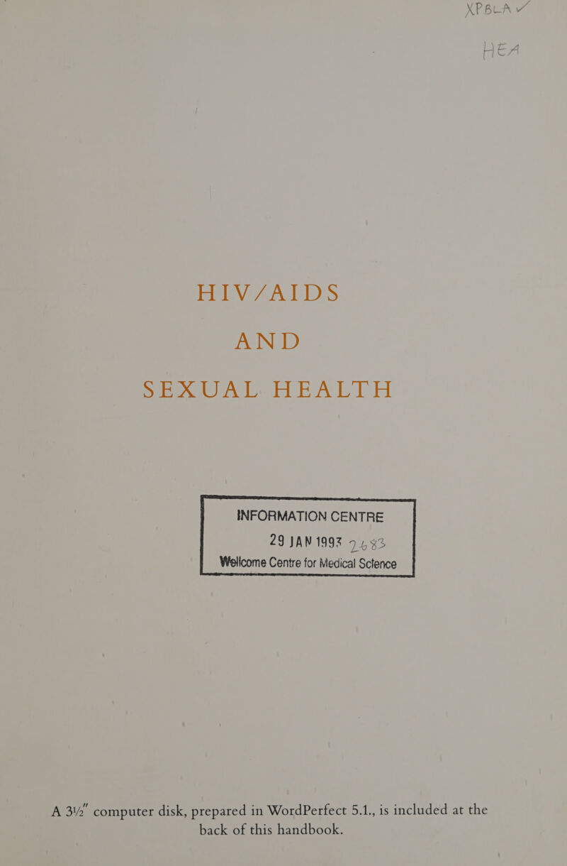 HIV/AIDS AND SEXUAL. HEALTH INFORMATION CENTRE  A 3’ computer disk, prepared in WordPerfect 5.1., is included at the back of this handbook.