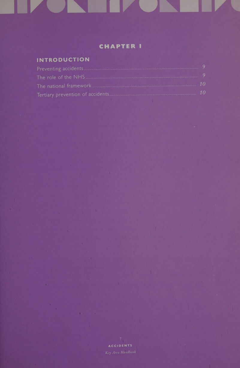 TIA IN TIA LN LIA. CHAPTER I INTRODUCTION Preventing accidents ...........ccscccsessecneecenecneesscnecvestspesesennennenneansenetentsatuaabsatserenrs p The role of the NHS sccci.chistty. ctf eens eee ee en eee 9 The national framework :.:s.:cccocs teveecteeilese teanee teeta eeeneees eat eee ern ee 10 Tertiary prevention Of AccideMts...........-c cece eeeecteecteceectscescesecessercetesetecs 10 7 ACCIDENTS