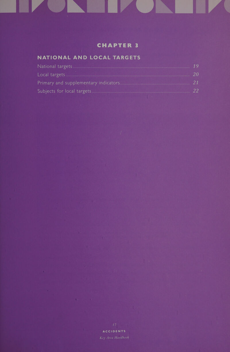 CHAPTER 3 NATIONAL AND LOCAL TARGETS National targets ....0.c::c:scscsceseenceec tae Neen en 1. Local targetsmtns. DRI ee VAY) Primary and supplementary iG ati Se cceee cee seen eee eee PA! Subjects for local. targets: o..:.2:2enes. eres ceanee eee nee Ze 17 ACCIDENTS
