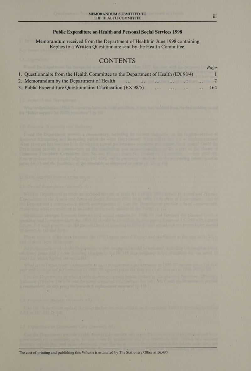 Public Expenditure on Health and Personal Social Services 1998 Memorandum received from the Department of Health in June 1998 containing Replies to a Written Questionnaire sent by the Health Committee. CONTENTS 1. Questionnaire from the Health Committee to the Department of Health (EX 98/4) 2. Memorandum by the Department of Health 3. Public Expenditure Questionnaire: Clarification (EX 98/5) The cost of printing and publishing this Volume is estimated by The Stationery Office at £6,490. lil Page 164