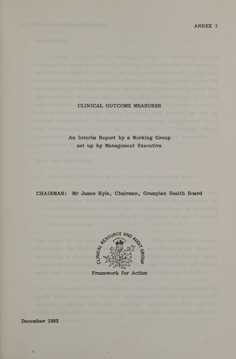 ANNEX 3 CLINICAL OUTCOME MEASURES An Interim Report by a Working Group set up by Management Executive CHAIRMAN: Mr James Kyle, Chairman, Grampian Health Board  December 1992