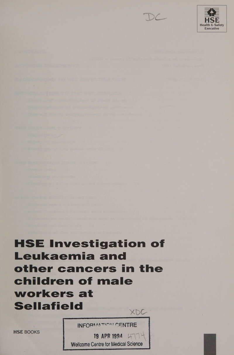 Health &amp; Safety Executive    HSE Investigation of Leukaemia and other cancers in the chiidren of male workers at Sellafield X~OC HSE BOOKS vl 19 APR 1994 | Wellcome Centre for Medical Science 