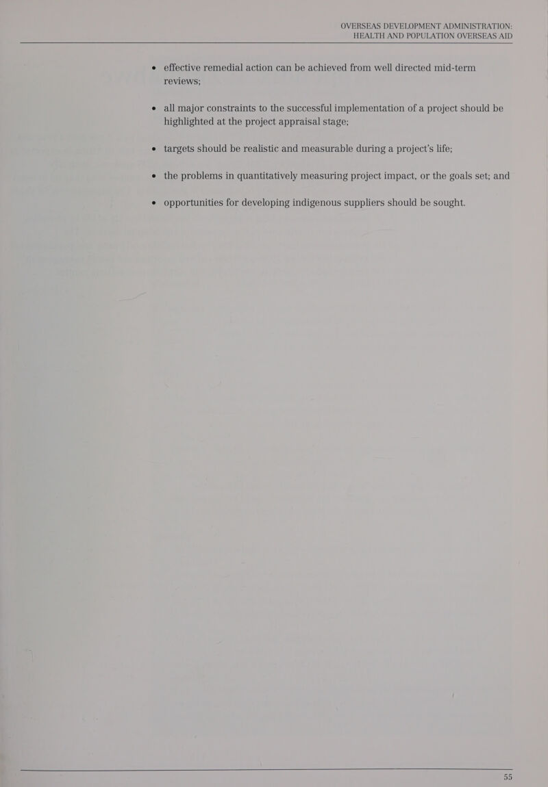  effective remedial action can be achieved from well directed mid-term reviews; all major constraints to the successful implementation of a project should be highlighted at the project appraisal stage; targets should be realistic and measurable during a project’s life; the problems in quantitatively measuring project impact, or the goals set; and opportunities for developing indigenous suppliers should be sought.  